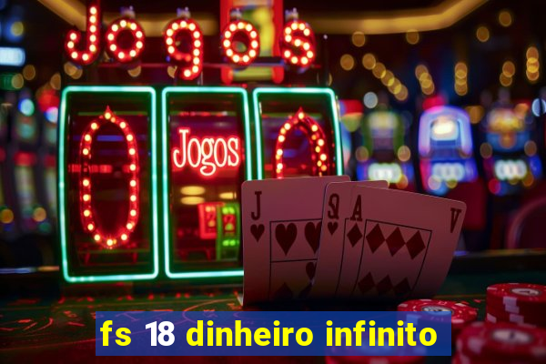 fs 18 dinheiro infinito